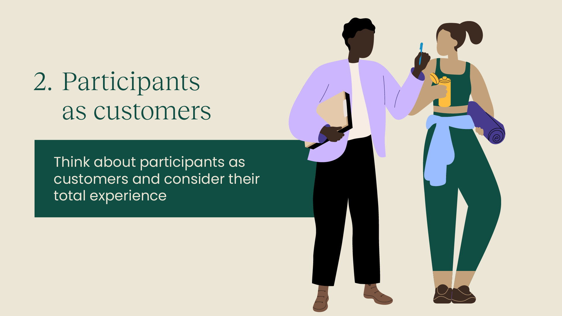2 - Participants as customers - Think about participants as customers and consider their total experience